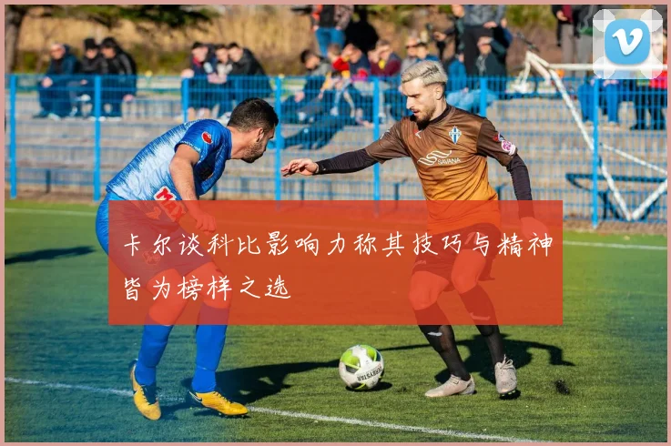 卡尔谈科比影响力称其技巧与精神皆为榜样之选